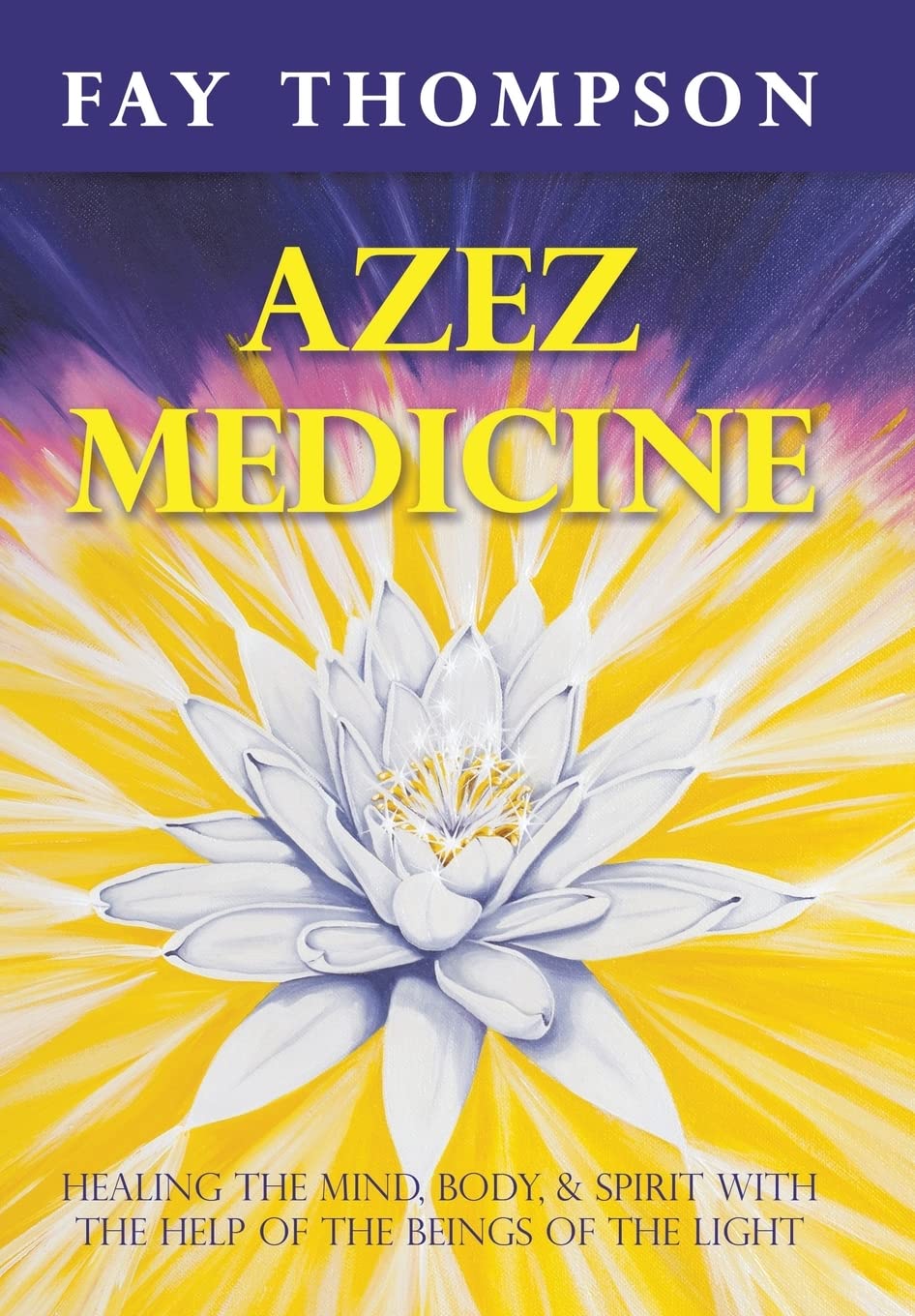 Azez Medicine: Healing the Mind, Body, and Spirit with the Help of the Beings of the Light