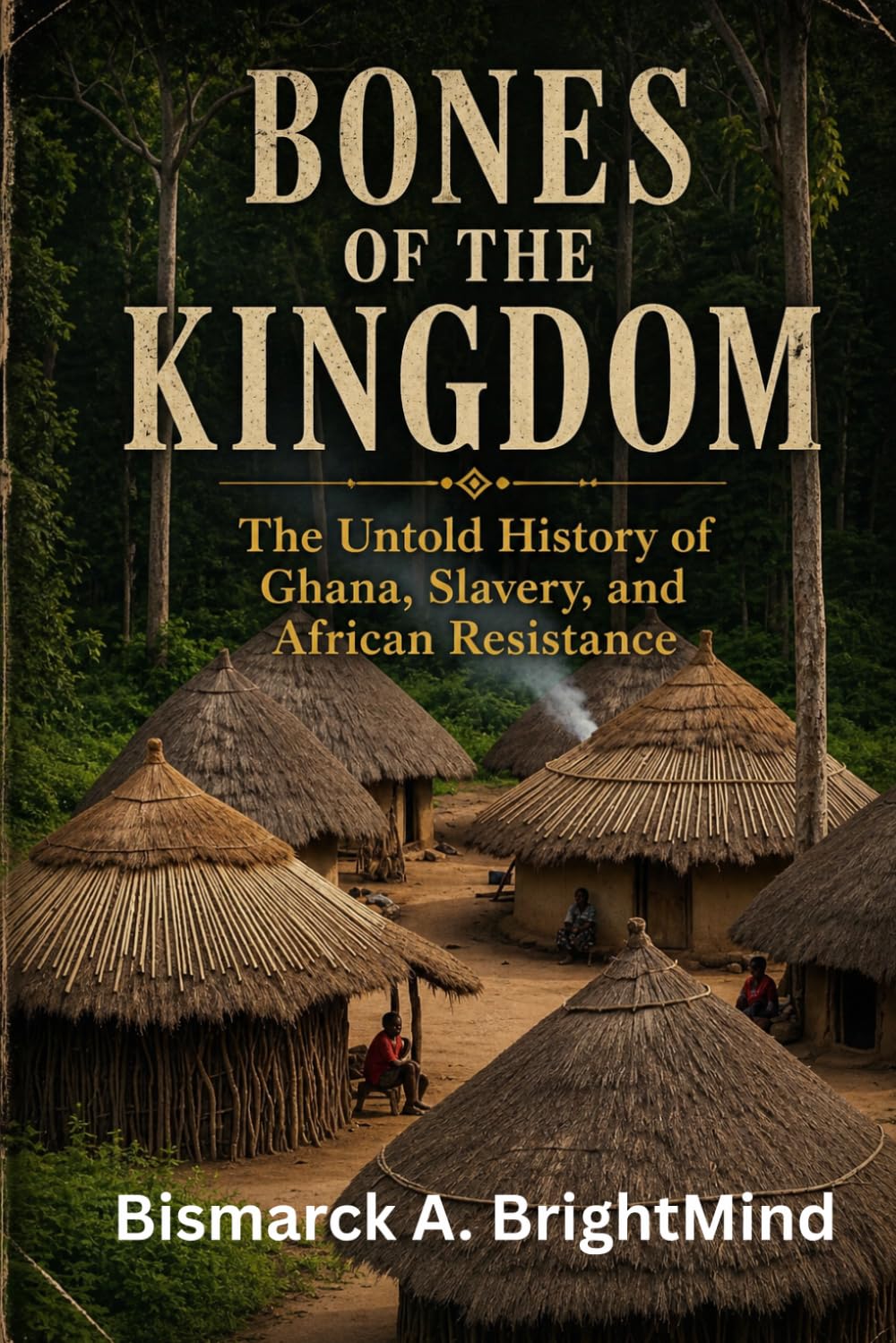 Bones of the Kingdom: The Untold History of Ghana, Slavery, and African Resistance