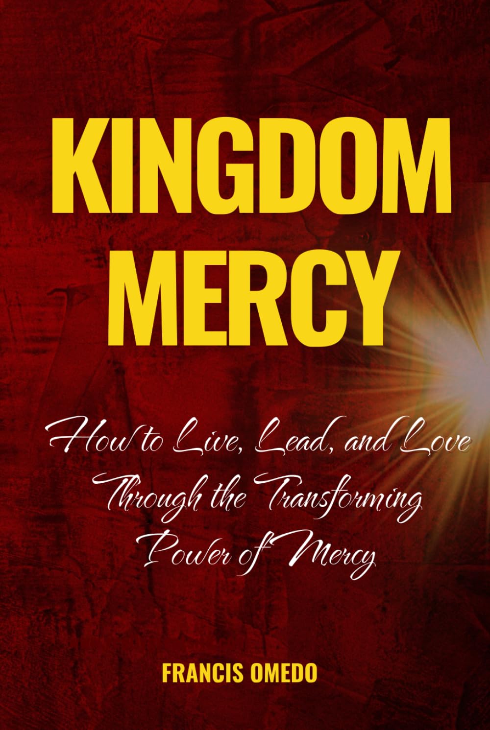 Kingdom Mercy: How to Live, Lead, and Love Through the Transforming Power of Mercy