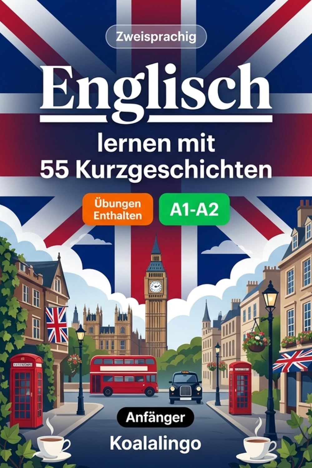 Englisch lernen mit 55 zweisprachigen Kurzgeschichten für Anfänger: Verbessern Sie Ihren Wortschatz, Ihr Leseverständnis und Ihre Schreibfähigkeiten mit Übungen für A1-A2 Lernende