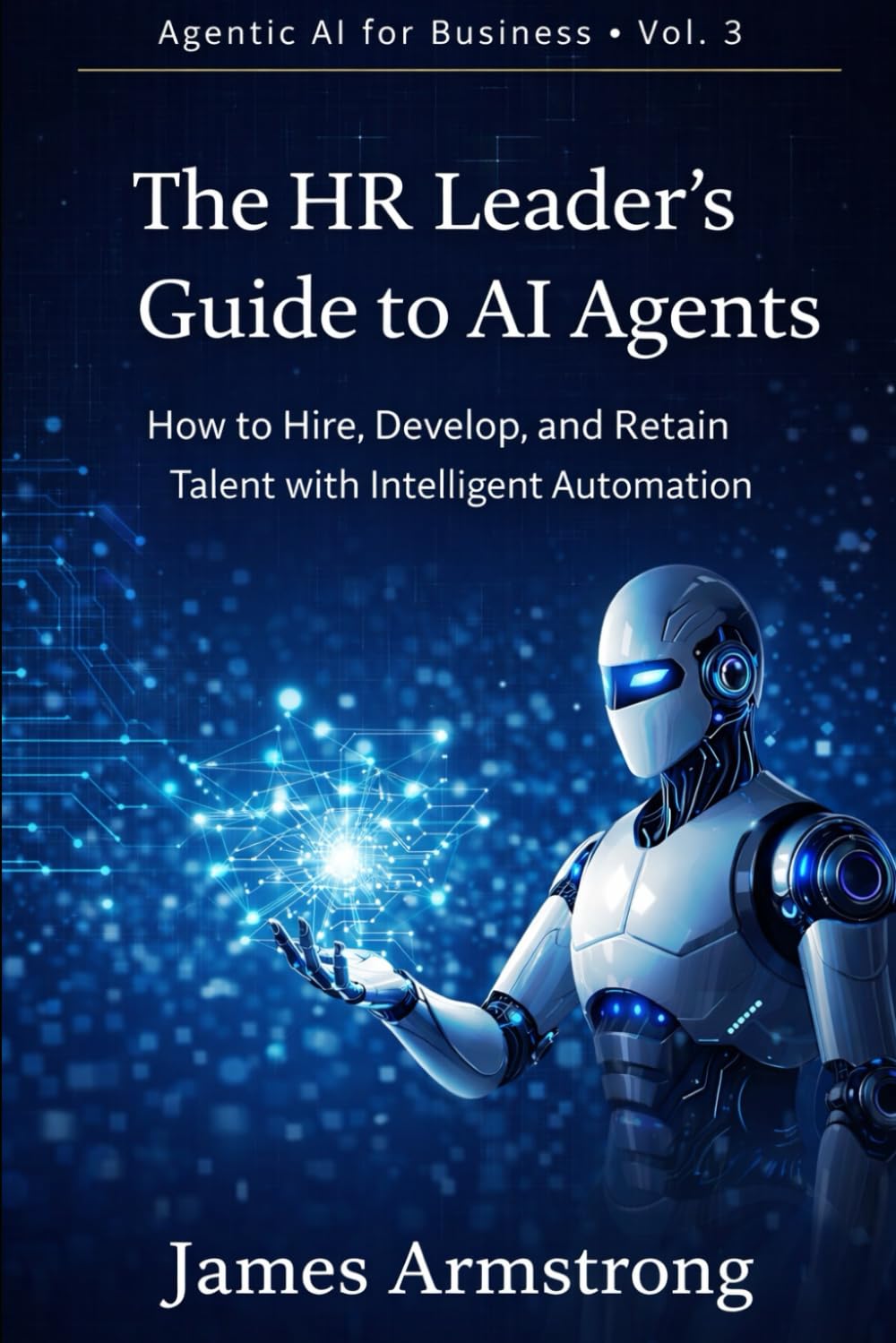 The HR Leader’s Guide to AI Agents: How to Hire Better, Develop Faster, and Build a People Function That Scales (Agentic AI for Business)