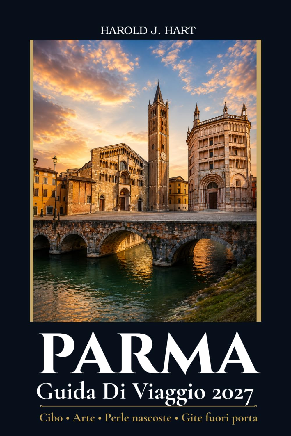 PARMA GUIDA DI VIAGGIO 2027: La guida completa per gli interni ai luoghi storici, Parmigiano Reggiano, Prosciutto di Parma, Esperienze gastronomiche, gite panoramiche, e Perfect Itineraries