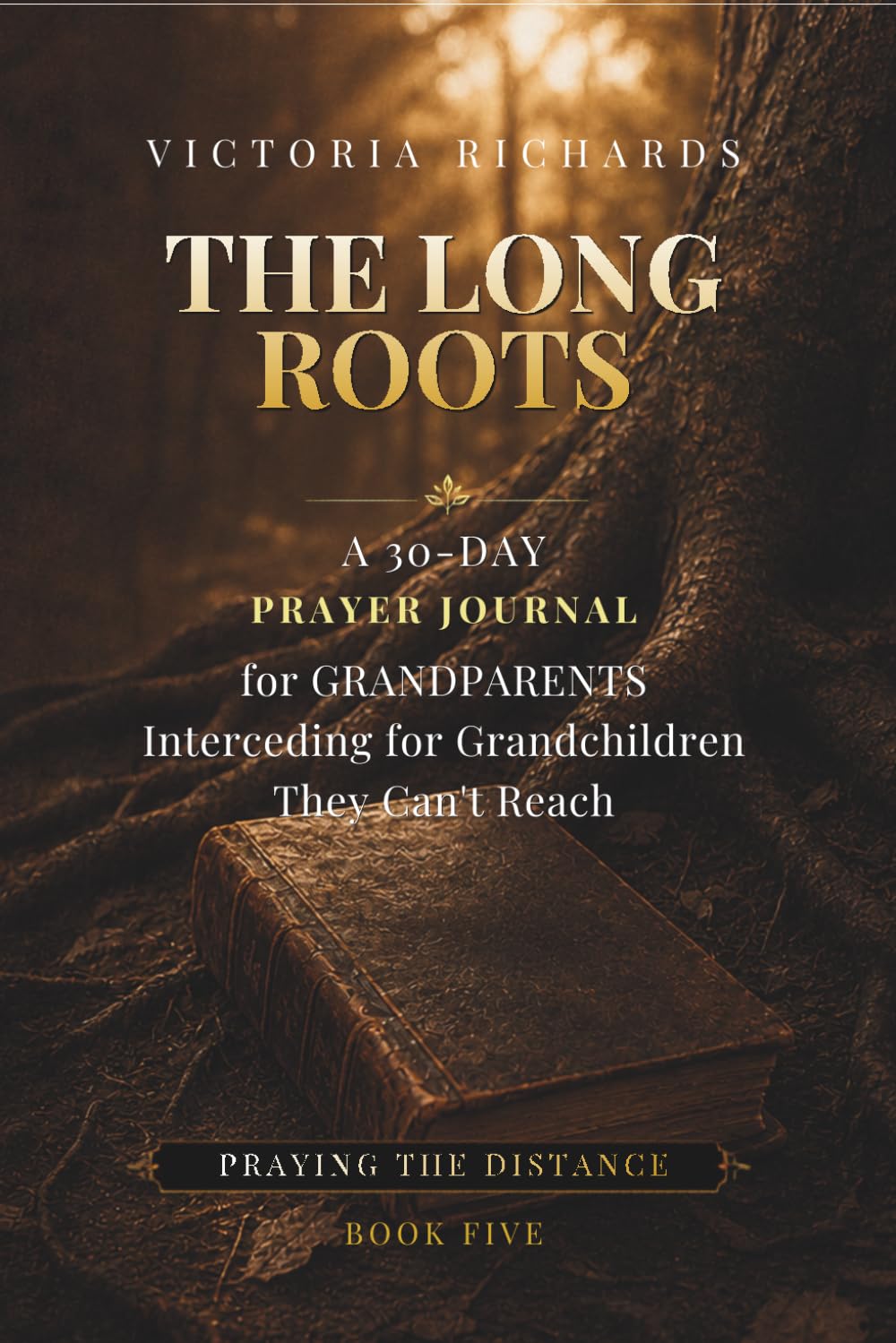 The Long Roots: A 30-Day Prayer Journal for Grandparents Interceding for Grandchildren They Can't Reach (Praying the Distance)