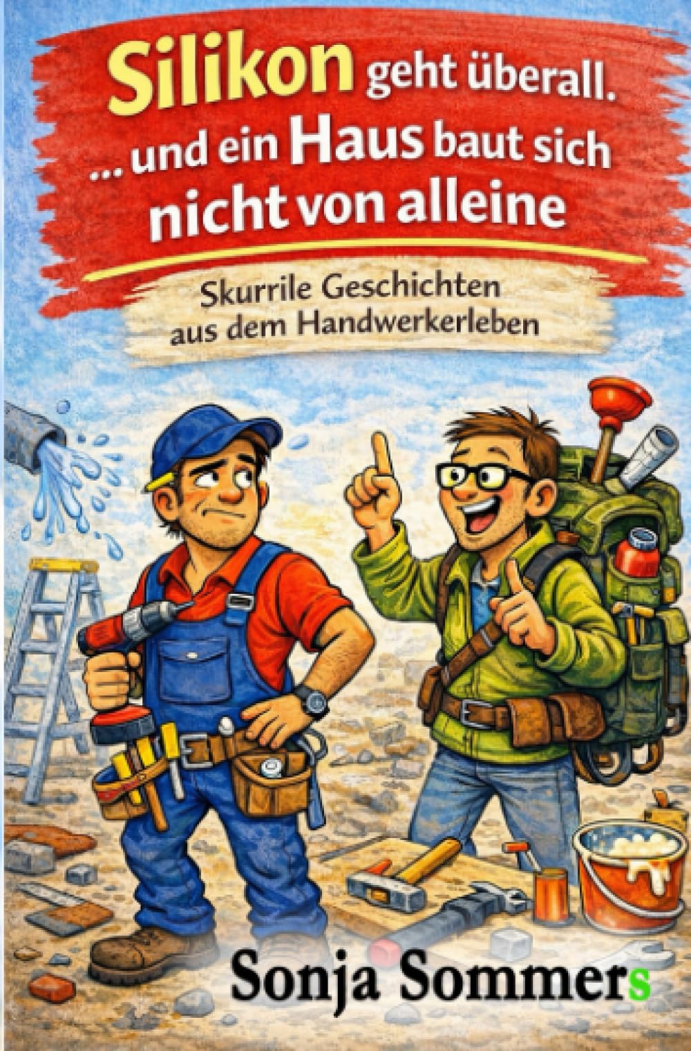 Silikon geht überall. … und ein Haus baut sich nicht von alleine: Skurrile Geschichten aus dem Handwerkerleben