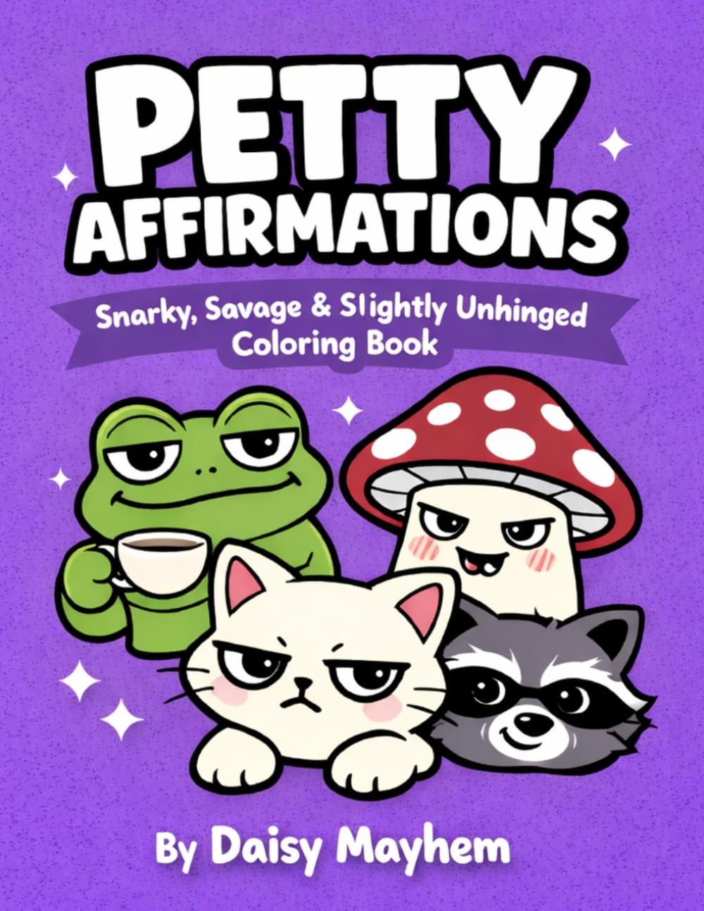 Petty Affirmations: A Savage Coloring Book for Quietly Judging Everyone (Unfiltered Energy)
