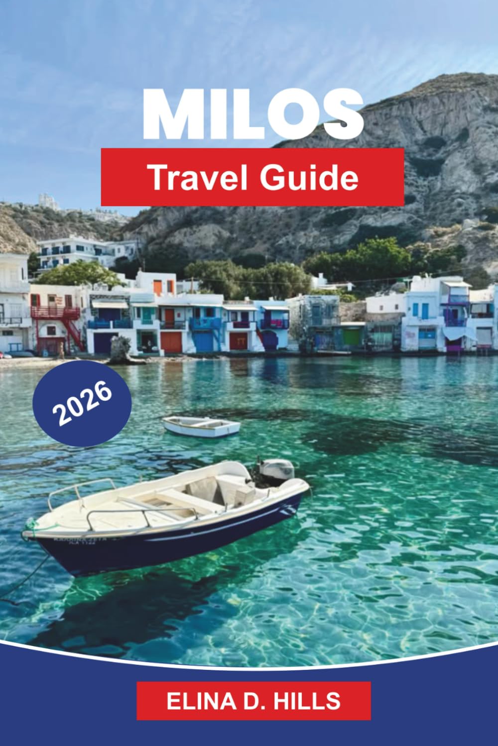 MILOS Travel Guide 2026: Discover Unique Rock Formations, Crystal Clear Beaches, Charming Villages, Local Cuisine, and Practical Tips for Your Greek Island Getaway