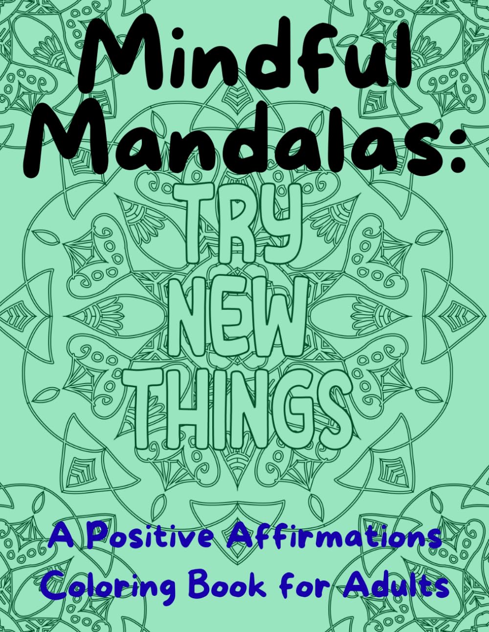 Mindful Mandalas: A Positive Affirmations Coloring Book for Adults: Stress-Relieving Mandala Designs & Uplifting Affirmations for Relaxation, Mindfulness & Self-Love