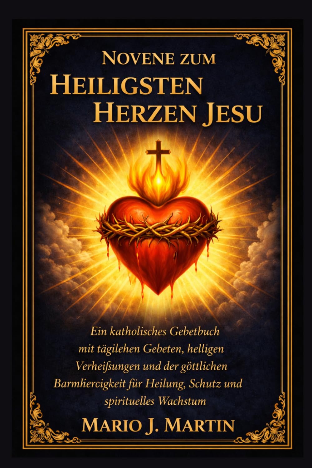 NOVENE ZUM HEILIGSTEN HERZEN JESU: Ein katholisches Gebetbuch mit täglichen Gebeten, heiligen Verheißungen und der göttlichen Barmherzigkeit für Heilung, Schutz und spirituelles Wachstum.