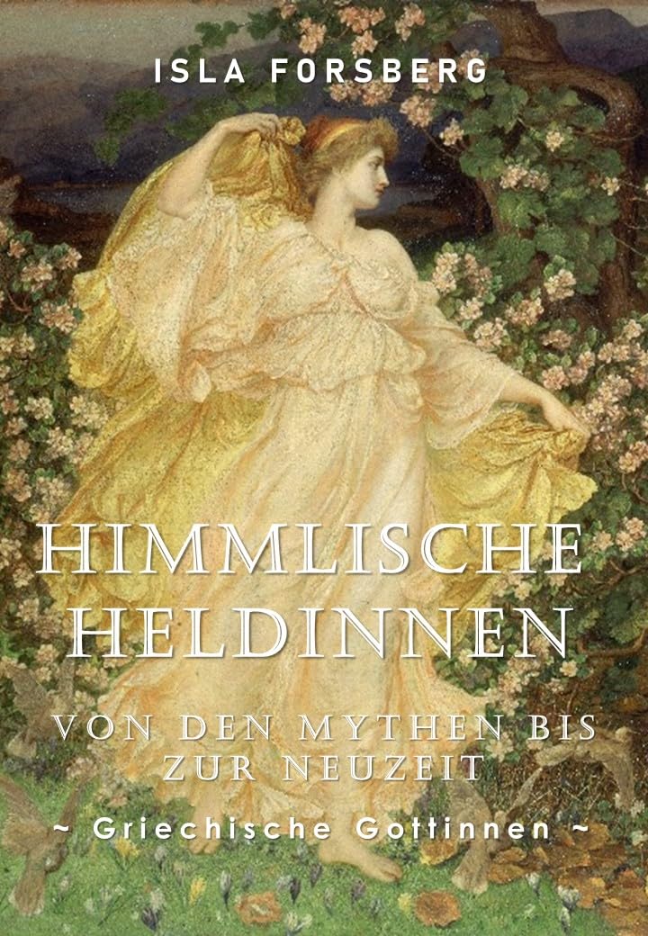 Himmlische Heldinnen: Von den Mythen bis zur Neuzeit (Griechische Göttinnen): Antike Griechische Mythologie Buch für Erwachsene, Moderne Erzählung der ... Musen: Göttinnen in der Weltmythologie 1)
