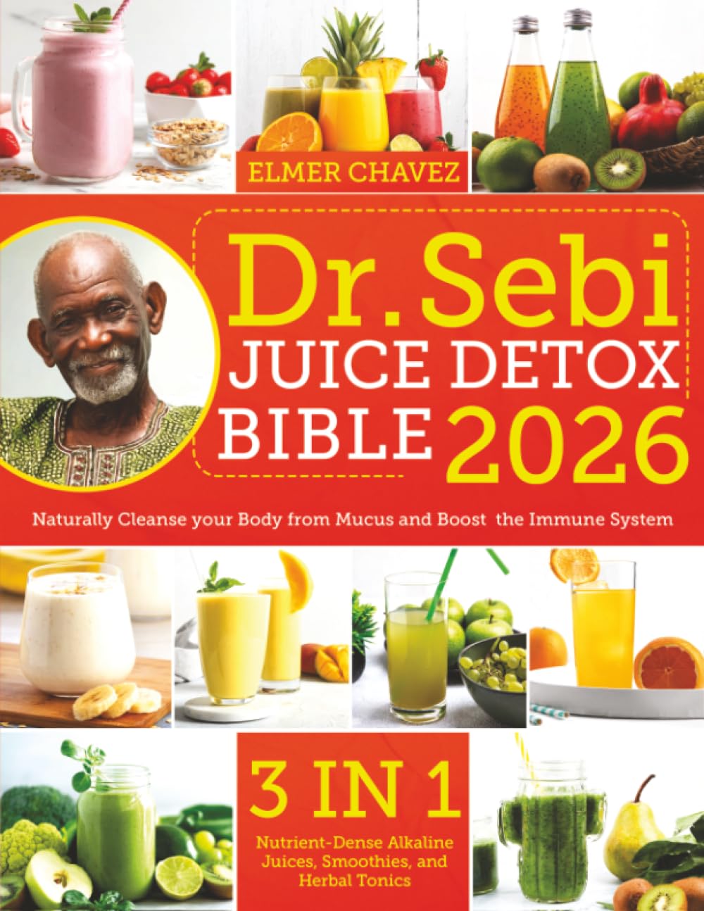The Dr. Sebi Juice Detox Bible: [3 in 1] Nutrient-Dense Alkaline Juices, Smoothies, and Herbal Tonics to Naturally Cleanse your Body from Mucus and Boost the Immune System