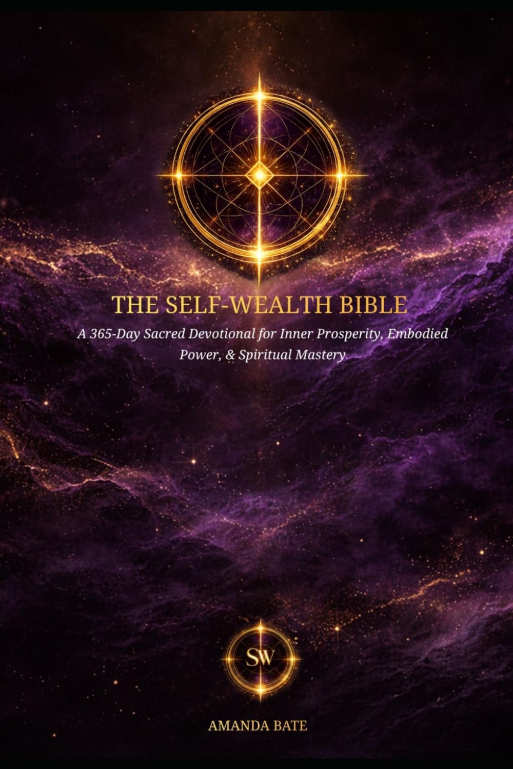 The Self-Wealth Bible: A 365-Day Sacred Devotional for Inner Prosperity, Embodied Power, & Spiritual Mastery