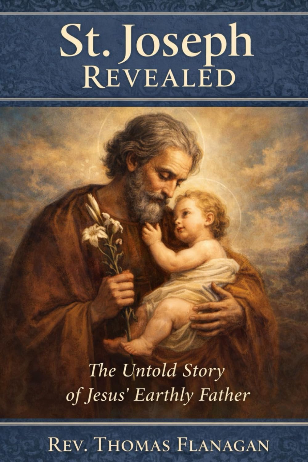 St. Joseph Revealed: The Untold Story of Jesus' Earthly Father