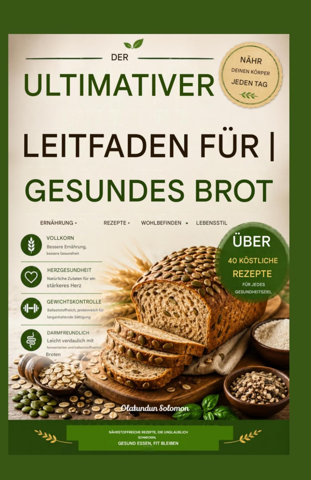 DER ULTIMATIVE LEITFADEN FÜR GESUNDES BROT: Nährstoffreiche Rezepte, die fantastisch schmecken – bewusst essen, fit bleiben