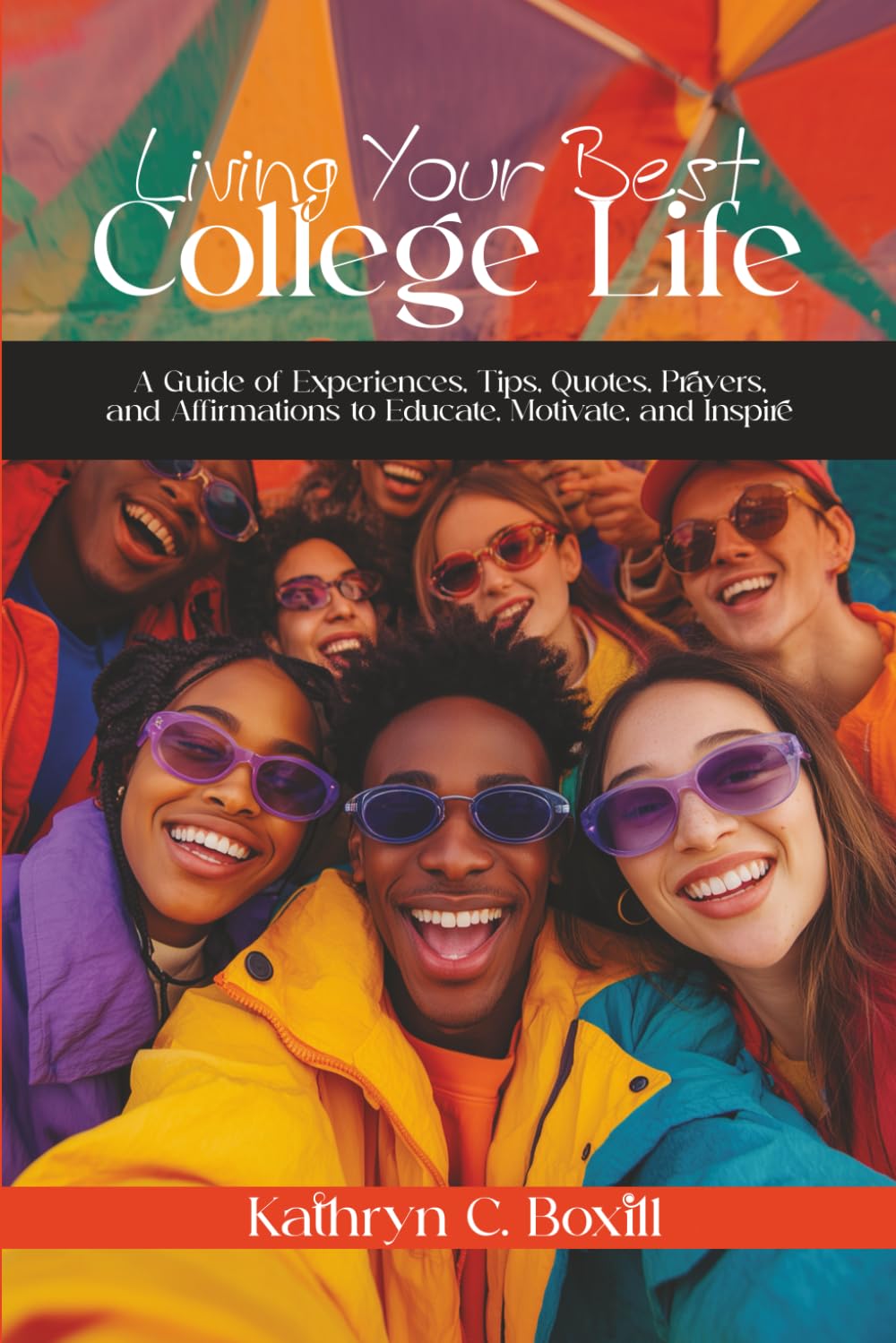 Living Your Best College Life - A Guide of Experiences, Tips, Quotes, Prayers, and Affirmations to Educate, Motivate, and Inspire