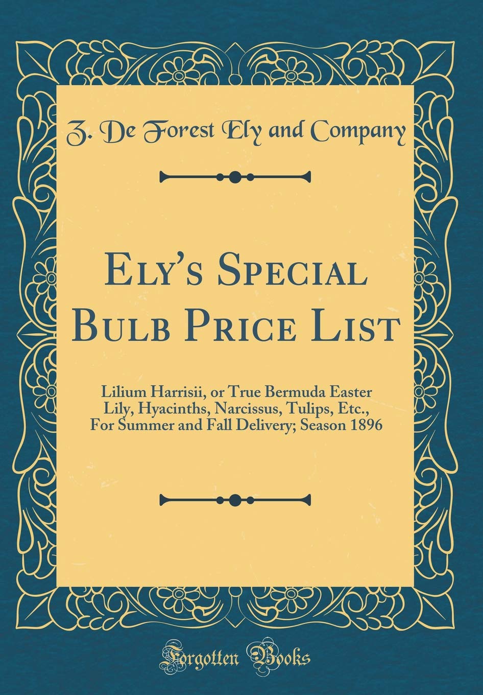 Ely's Special Bulb Price List: Lilium Harrisii, or True Bermuda Easter Lily, Hyacinths, Narcissus, Tulips, Etc., for Summer and Fall Delivery; Season 1896 (Classic Reprint)