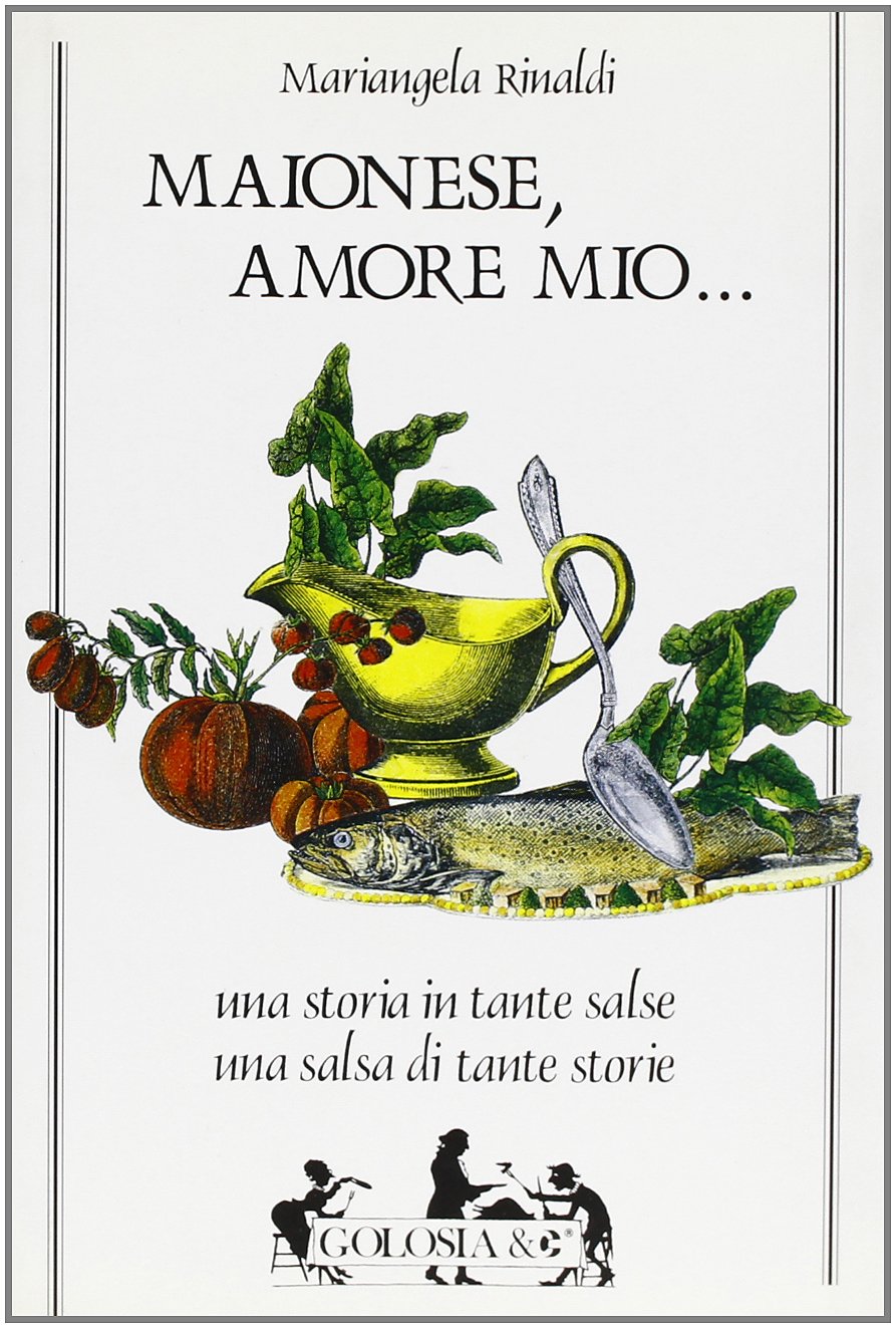 Maionese, amore mio. Una storia in tante salse. Una salsa in tante storie