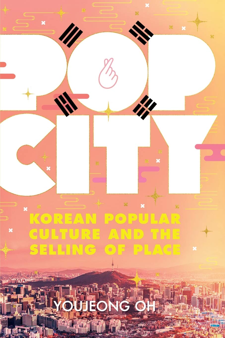 Pop City: Korean Popular Culture and the Selling of Place