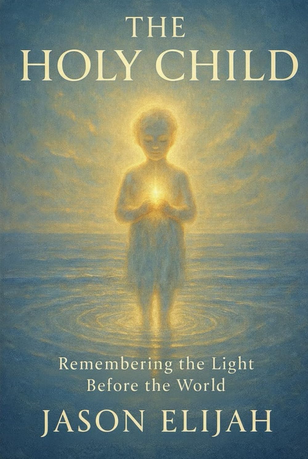 The Holy Child: Remembering the Light Before the World      Hardcover – December 17, 2025