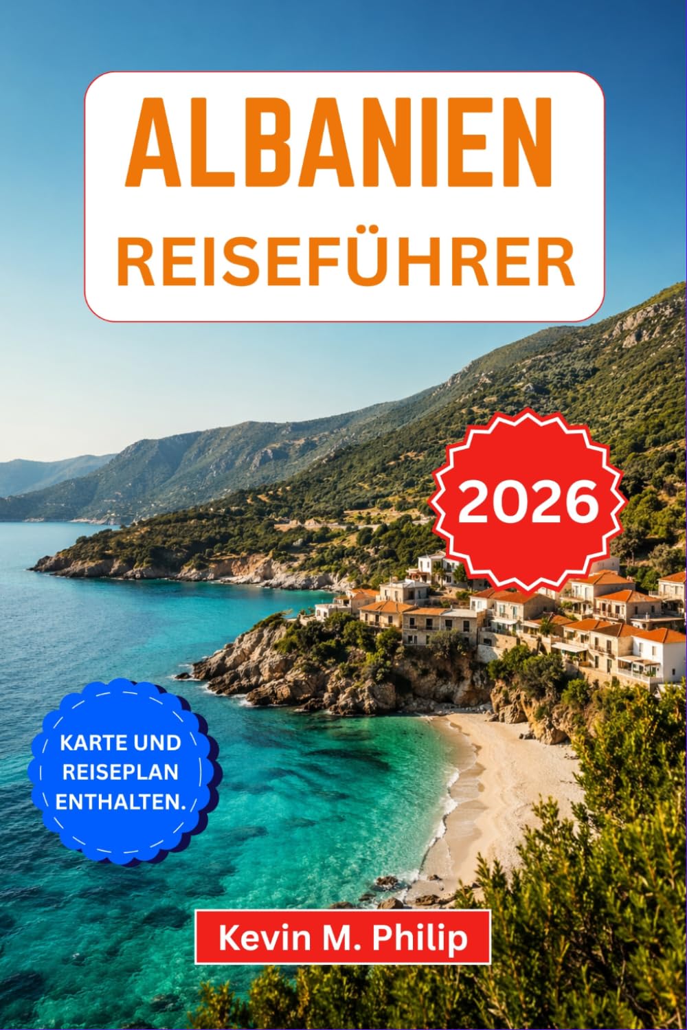 Albanien Reiseführer 2026: Entdecken Sie Tirana, die Verfluchten Berge, die Strände der Riviera, Berat und Gjirokastër mit Insider-Tipps, ... und sorgfältig zusammengestellten Reiserouten