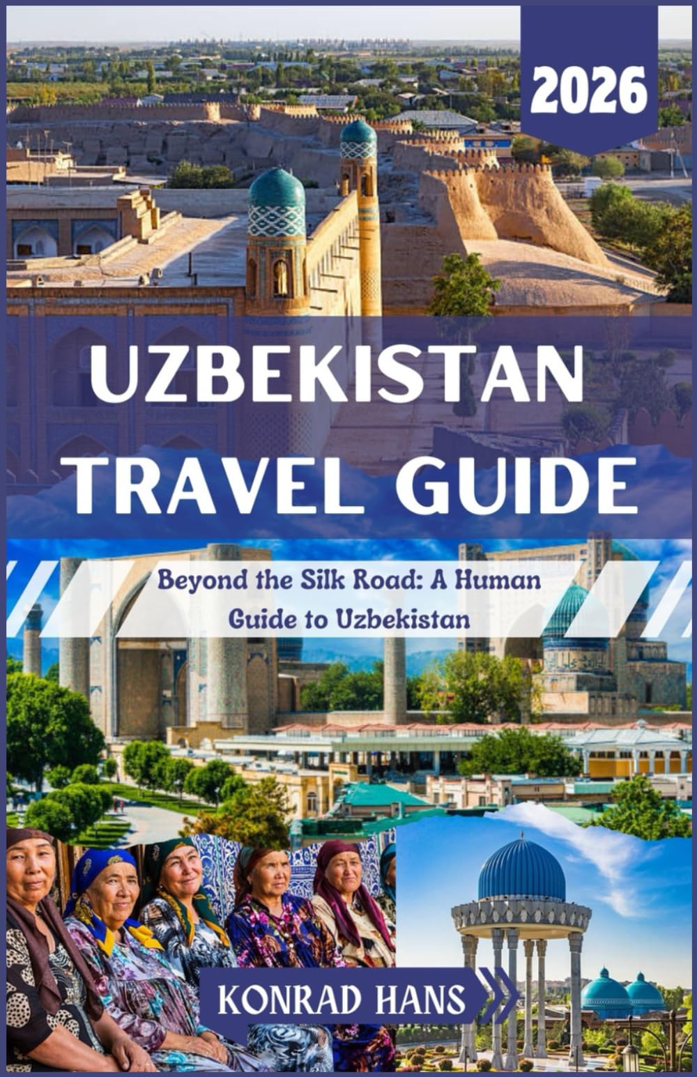 UZBEKISTAN TRAVEL GUIDE 2026: Beyond the Silk Road: A Human Guide to Uzbekistan