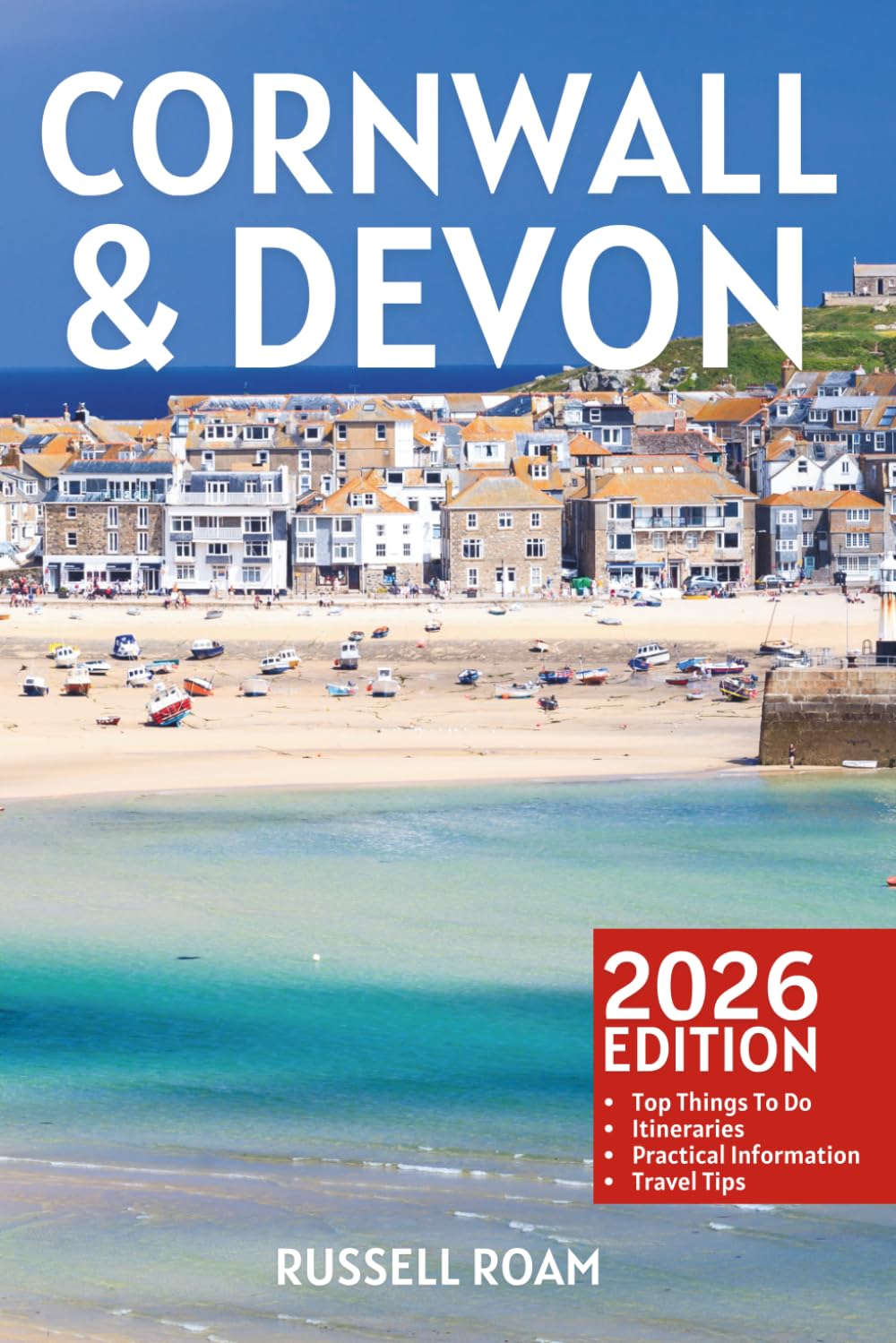 Cornwall & Devon Travel Guide: Top Things to Do, Coastal Walks, Beaches, Villages, Itineraries, Maps & Practical Travel Tips