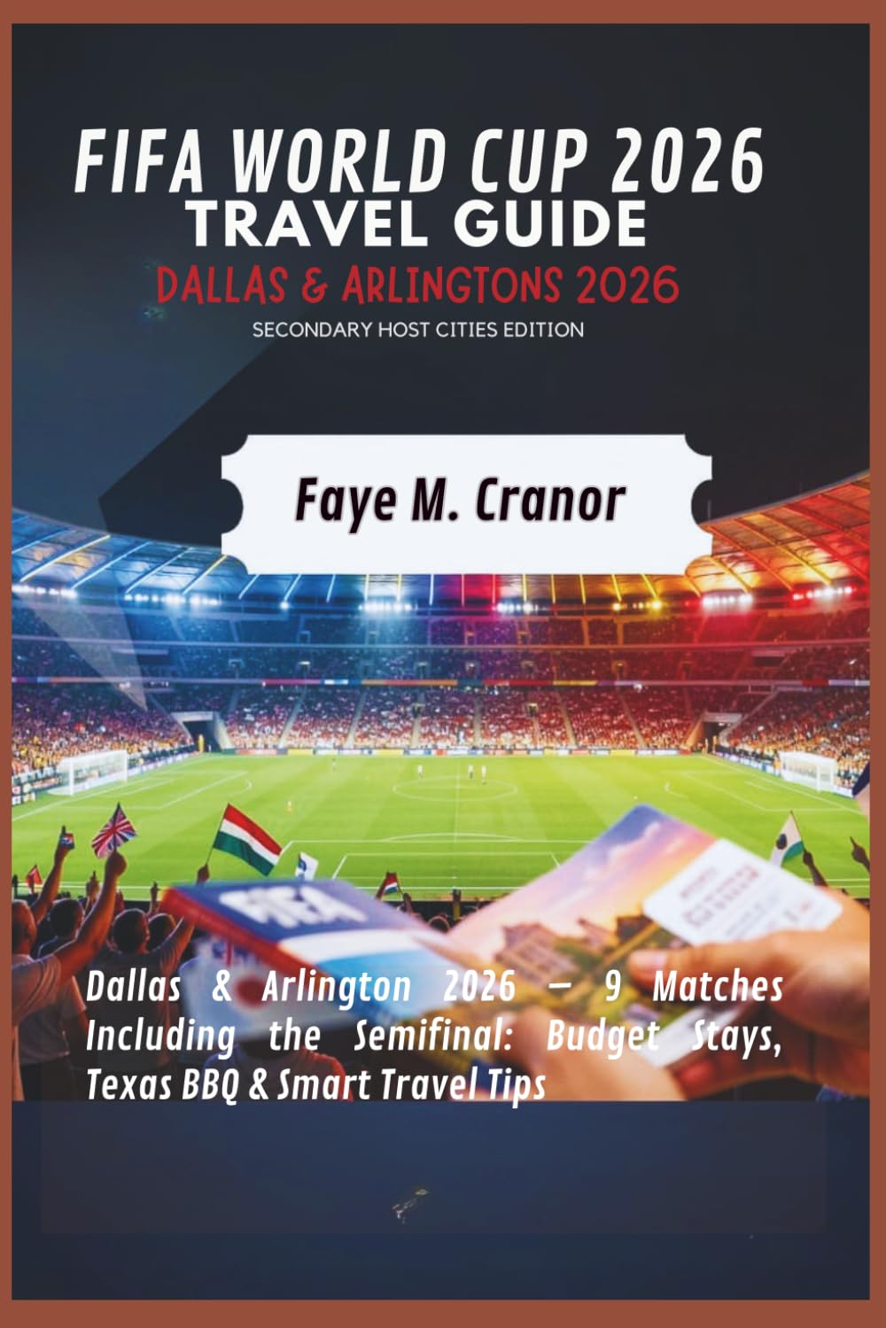 FIFA WORLD CUP 2026 TRAVEL GUIDE 2026: SECONDARY HOST CITIES EDITION: Dallas & Arlington 2026 – 9 Matches Including the Semifinal: Budget Stays, Texas ... Tips (World Cup 2026 Travel Guide Series)