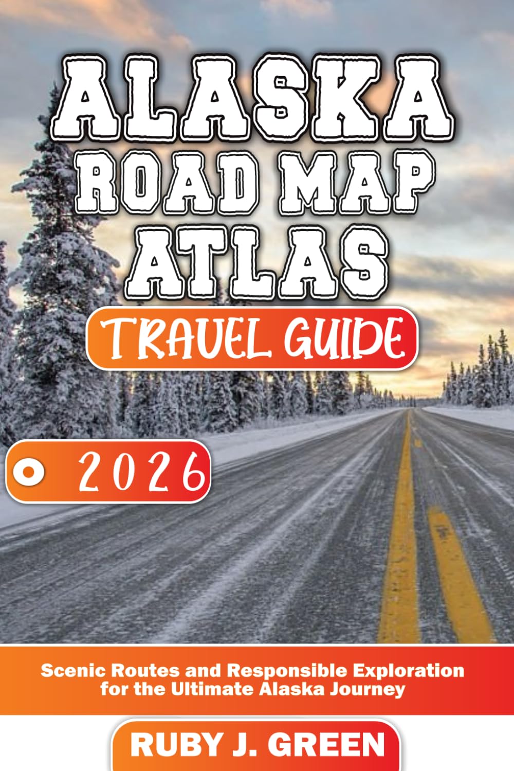 Alaska Road Map Atlas Travel Guide 2026: Scenic Routes and Responsible Exploration for the Ultimate Alaska Journey      Paperback – June 17, 2025