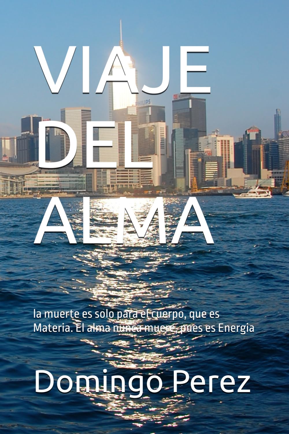 VIAJE DEL ALMA: La muerte es solo para el cuerpo, que es Materia. El alma nunca muere, pues es Energia (Spanish Edition)