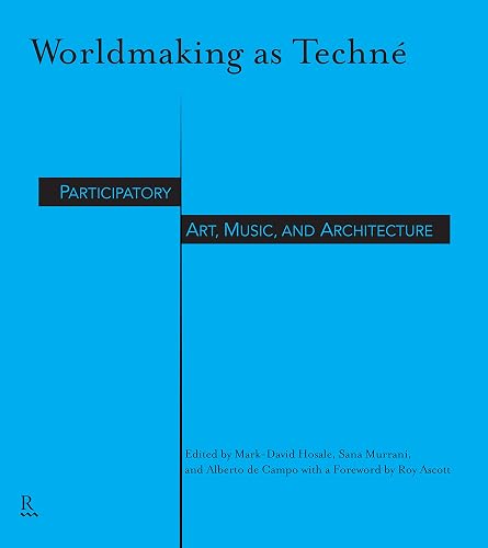 Worldmaking as Techné: Participatory Art, Music, and Architecture (English Edition)