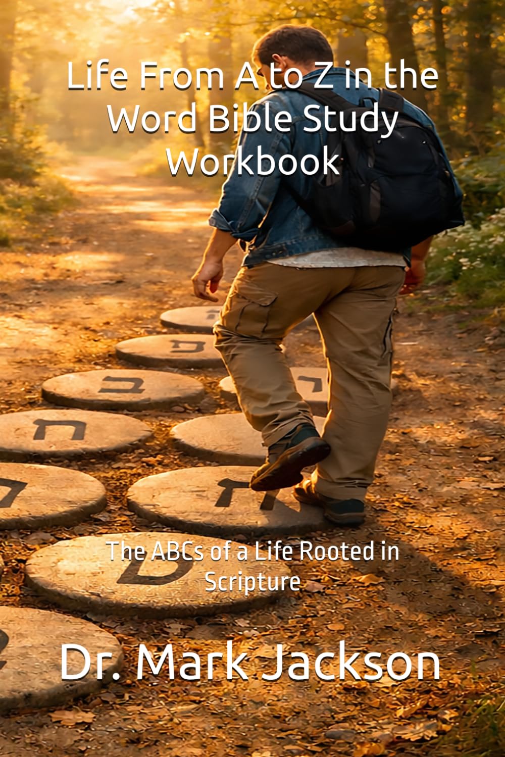 Life From A to Z in the Word Bible Study Workbook Volume One: The ABCs of a Life Rooted in Scripture