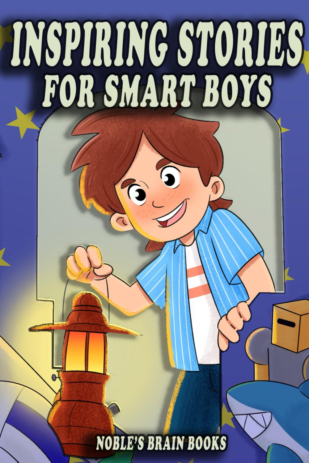 Inspiring Short Stories for Smart Boys: Motivational Book For Young Boys That Teaches Confidence, Teamwork, Perseverance, And More