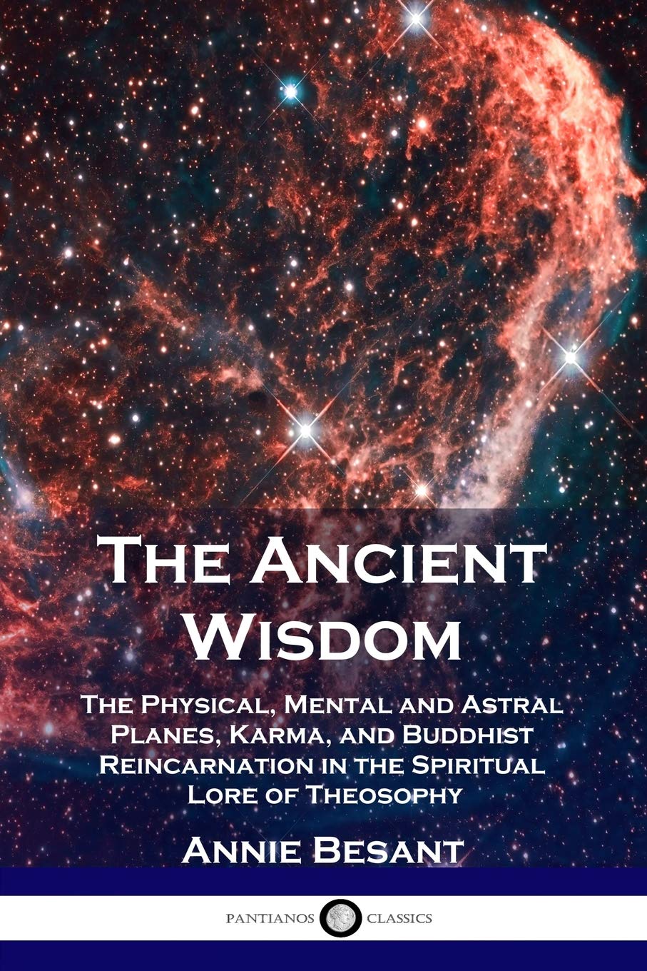 The Ancient Wisdom: The Physical, Mental and Astral Planes, Karma, and Buddhist Reincarnation in the Spiritual Lore of Theosophy