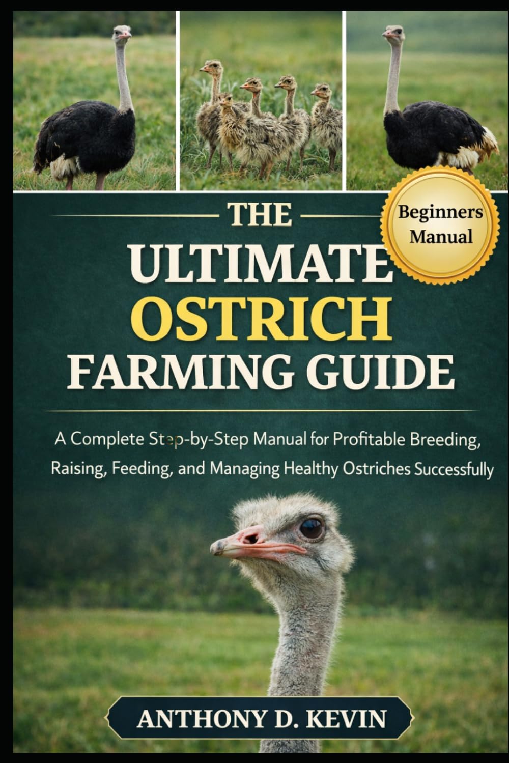 THE ULTIMATE OSTRICH FARMING GUIDE: A Complete Step-by-Step Manual for Profitable Breeding, Raising, Feeding, and Managing Healthy Ostriches Successfully