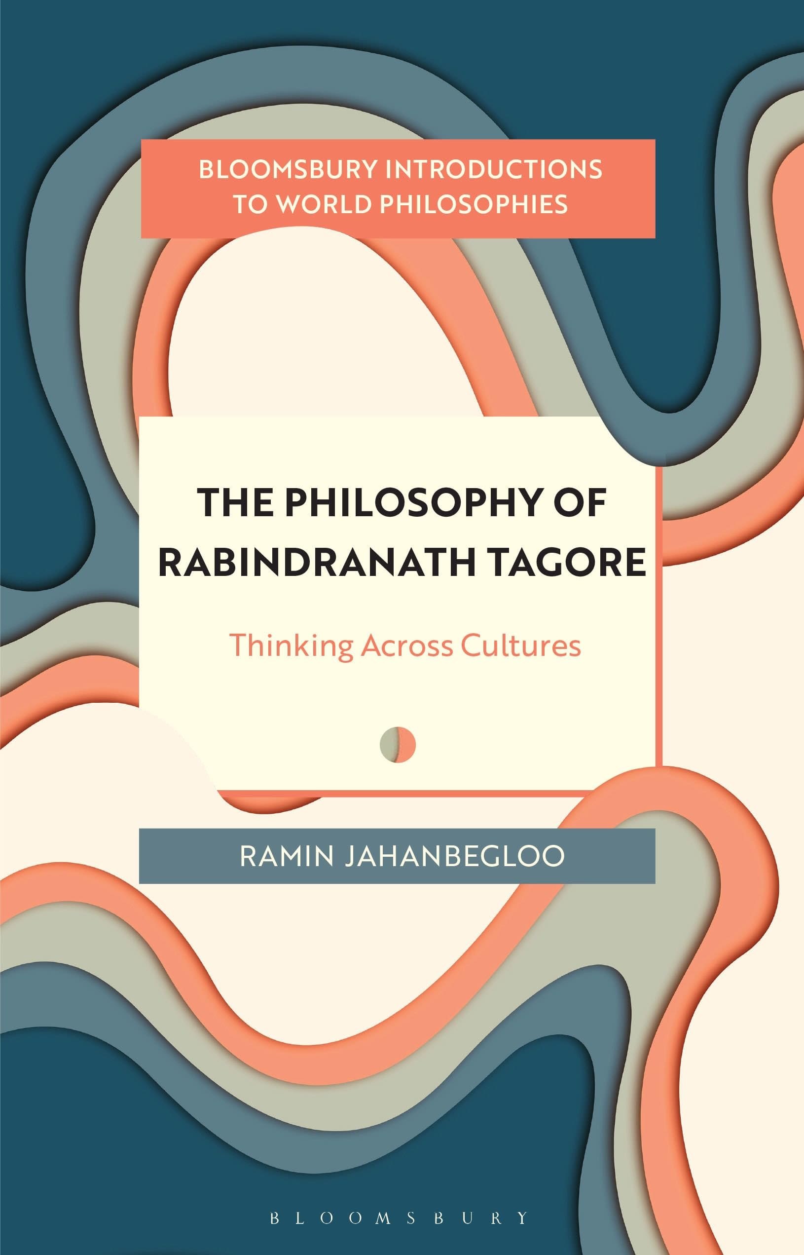 The Philosophy of Rabindranath Tagore: Thinking Across Cultures (Bloomsbury Introductions to World Philosophies)
