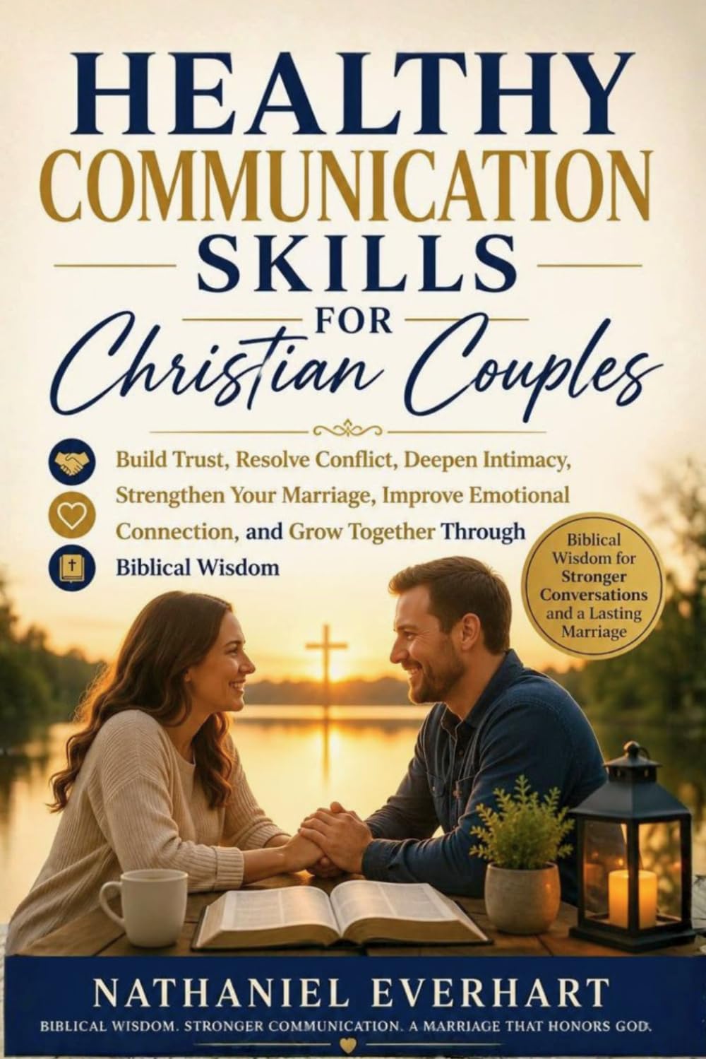 HEALTHY COMMUNICATION SKILLS FOR CHRISTIAN COUPLES: Build Trust, Resolve Conflict, Deepen Intimacy, Strengthen Your Marriage, Improve Emotional Connection, and Grow Together Through Biblical Wisdom