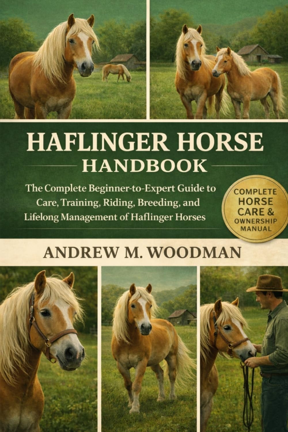 HAFLINGER HORSE HANDBOOK: The Complete Beginner-to-Expert Guide to Care, Training, Riding, Breeding, and Lifelong Management of Haflinger Horses