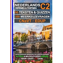 Nederlands C2 50 teksten, 50 quiz en 250 meerkeuzevragen Advanced Dutch C2 Workbook Voorbereiding op het CNaVT-examen Educatief Professioneel ... Nederlands voor iedereen Dutch Edition