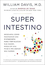 Superintestino: Descubra como restaurar seu microbioma para fortalecer sua saúde, regular seu peso e melhorar seu humor