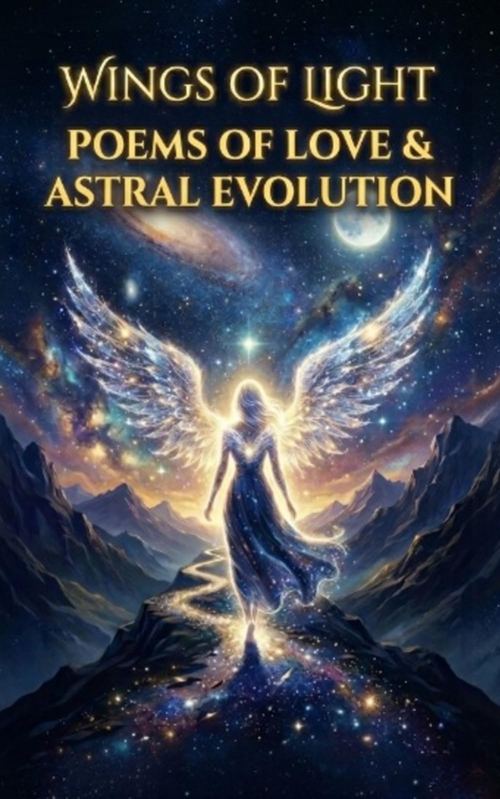 WINGS OF LIGHT: FRAGMENTS OF THE UNIVERSE IN VERSE: A JOURNEY THROUGH THE GEOGRAPHY OF THE SOUL (Soul Healing Poetry)
