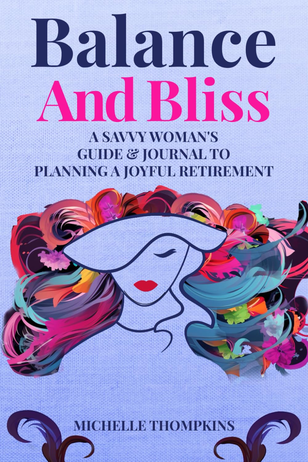 Balance And Bliss: A Savvy Woman's Guide & Journal To Planning A Joyful Retirement