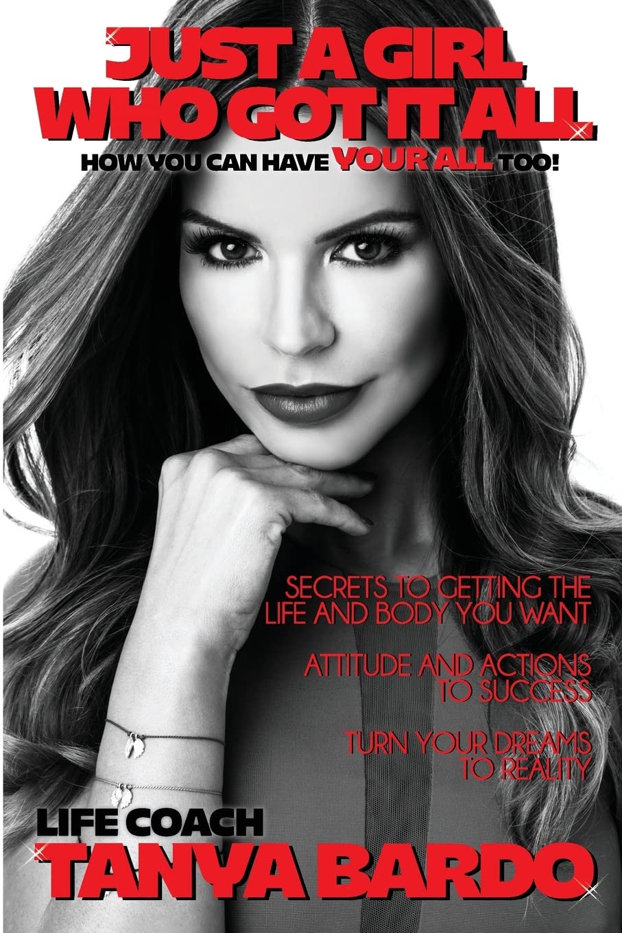 Just a Girl Who Got It All - How you can have YOUR ALL too: Secrets to getting the life and body you want, attitude and actions to success, turn your dreams to reality
