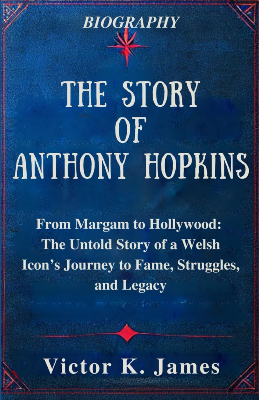 THE STORY OF ANTHONY HOPKINS: From Margam to Hollywood: The Untold Story of a Welsh Icon’s Journey to Fame, Struggles, and Legacy