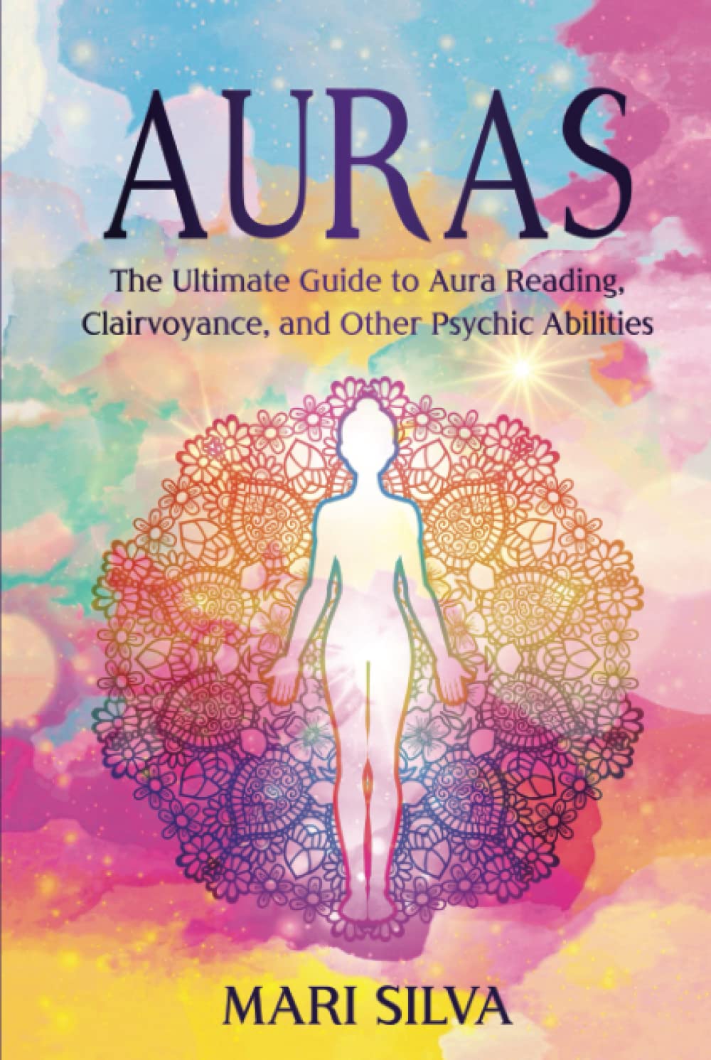 Auras: The Ultimate Guide to Aura Reading, Clairvoyance, and Other Psychic Abilities (Extrasensory Perception)