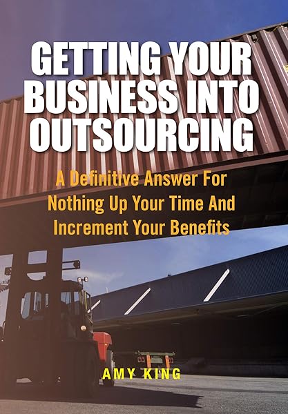 Getting Your Business Into Outsourcing: A Definitive Answer For Nothing Up Your Time And Increment Your Benefits