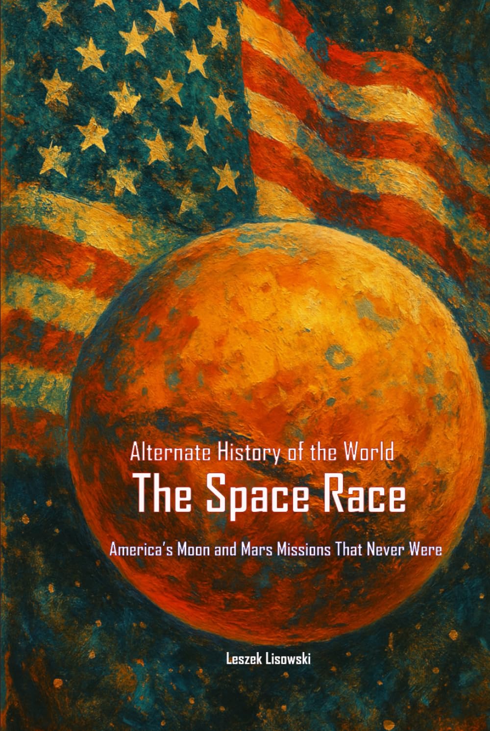 Alternate History of the World: The Space Race: America’s Moon and Mars Missions That Never Were