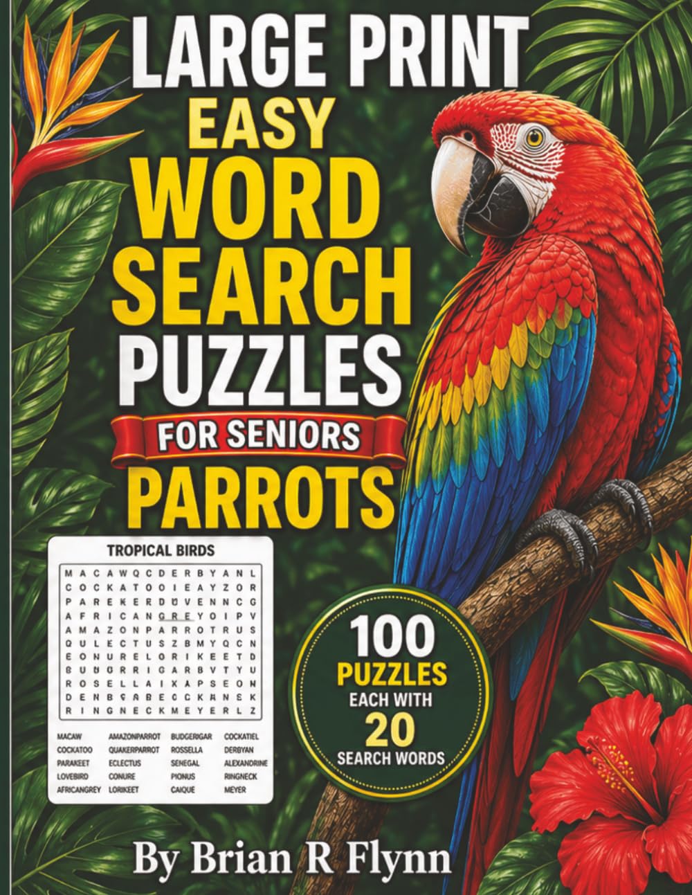 LARGE PRINT EASY WORD SEARCH PUZZLES FOR SENIORS: PARROTS: 100 THEMED PUZZLES EACH WITH 20 SEARCH WORDS THATS 2000 BRAIN BOOSTING FUN FOR SENIORS