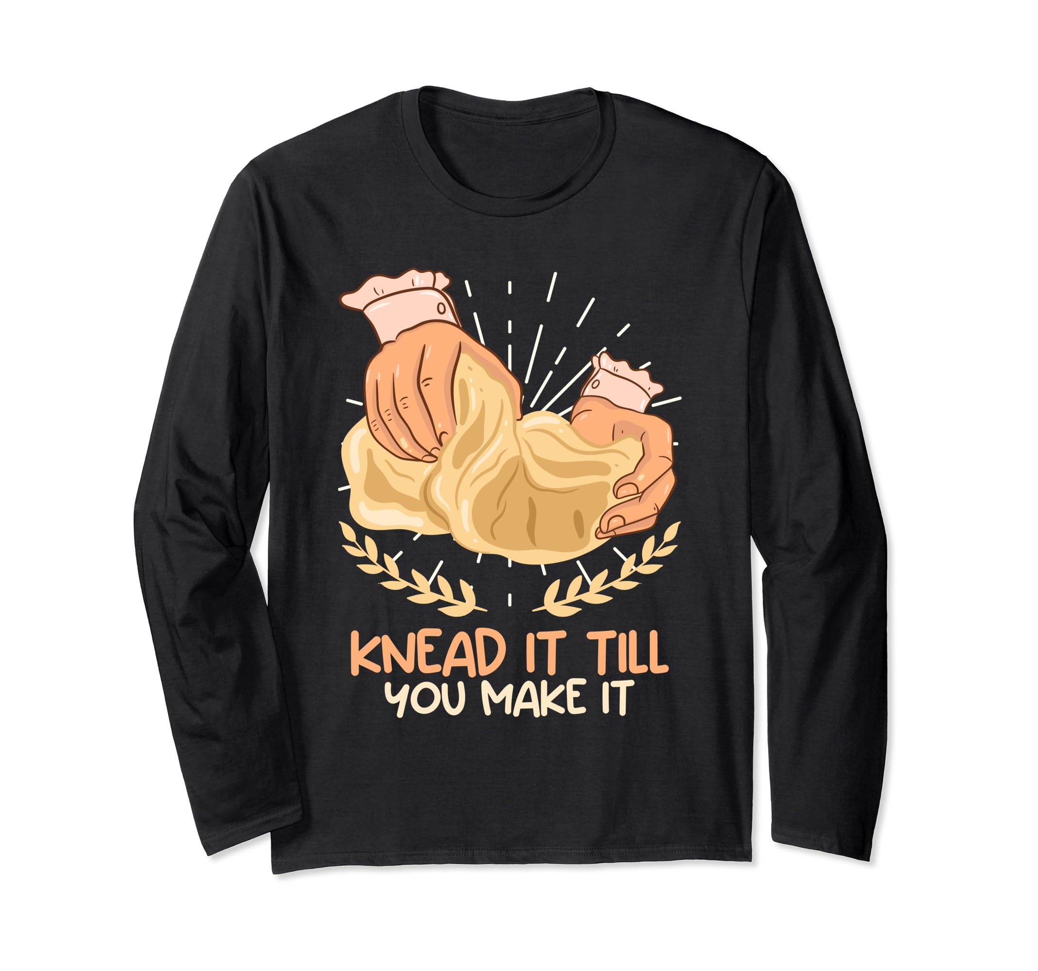 Kneat it Til you Make it Baking Dough Homebake Baking Lover Long Sleeve T-Shirt