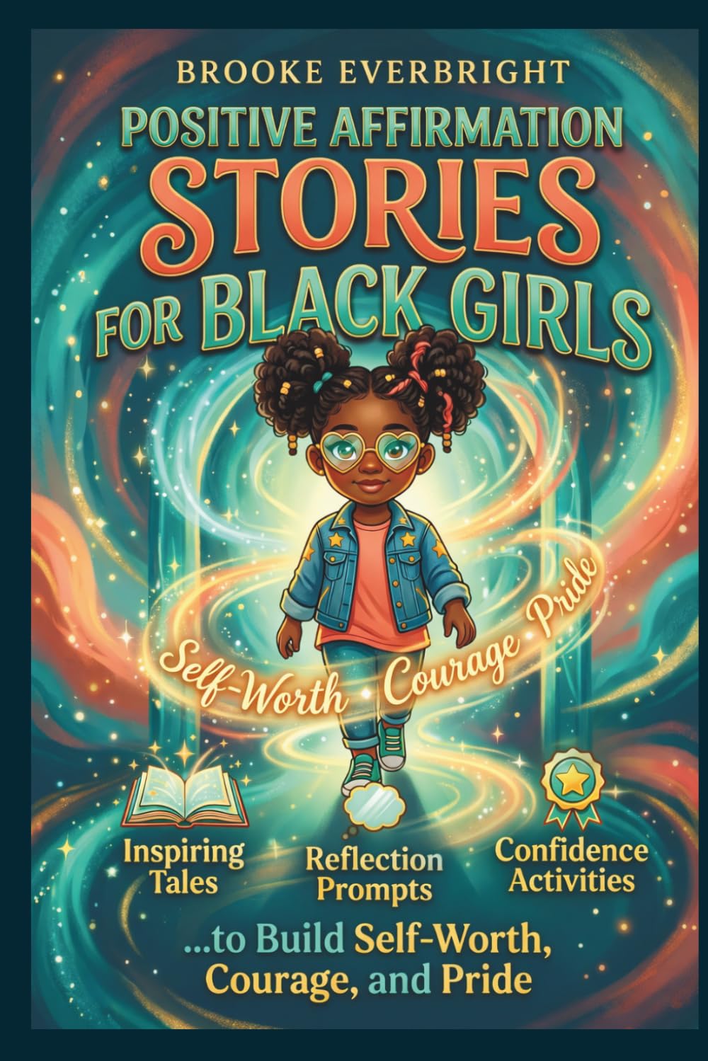 POSITIVE AFFIRMATION STORIES FOR BLACK GIRLS: Inspiring Tales, Reflection Prompts & Confidence Activities to Build Self-Worth, Courage, and Pride