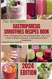 THE ULTIMATE GASTROPARESIS SMOOTHIES RECIPES BOOK: A Life-Changing Way Including Recipes, Tips, and Tricks to Relieve Nausea, Vomiting and Other ... ... White Art of Healthy Home Cooking Series.)