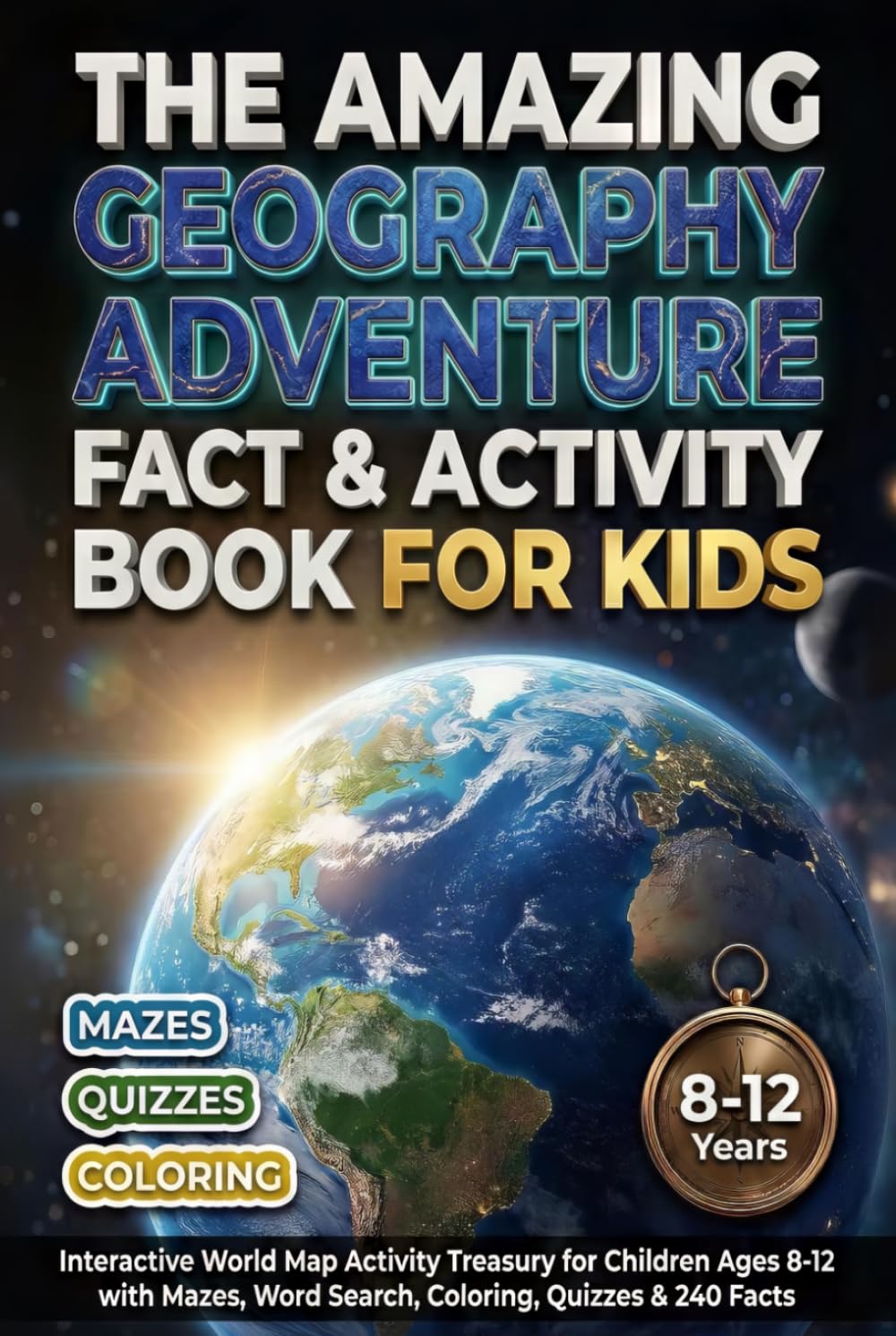 The Amazing Geography Adventure Fact & Activity Book For Kids: Interactive World Map Activity Treasury for Children Ages 8-12 with Mazes, Word Search, Coloring, Quizzes & 240 Facts